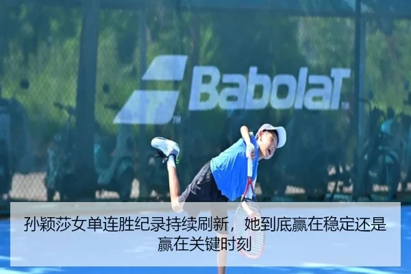 孙颖莎女单连胜纪录持续刷新，她到底赢在稳定还是赢在关键时刻